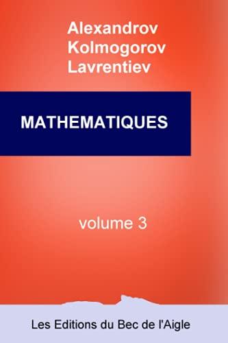 MATHEMATIQUES: leur contenu, leurs méthodes, leur signification (Mathématiques, par Alexandrov, Kolmogorov et Lavrentiev, Band 3)