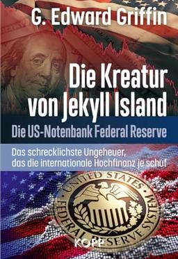 Die Kreatur von Jekyll Island: Die US-Notenbank Federal Reserve - Das schrecklichste Ungeheuer, das die internationale Hochfinanz je schuf