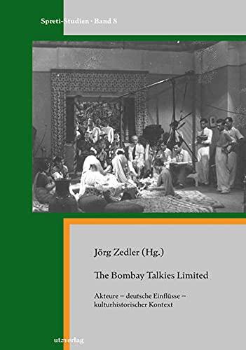 The Bombay Talkies Limited: Akteure – deutsche Einflüsse – kulturhistorischer Kontext (Spreti-Studien)