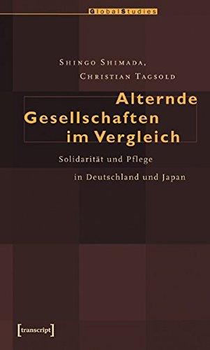 Alternde Gesellschaften im Vergleich: Solidarität und Pflege in Deutschland und Japan (Global Studies)