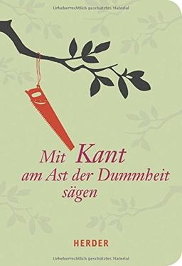 Mit Kant am Ast der Dummheit sägen (HERDER spektrum)