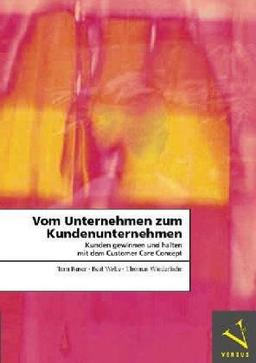 Vom Unternehmen zum Kundenunternehmen: Kunden gewinnen und halten mit dem Customer Care Concept