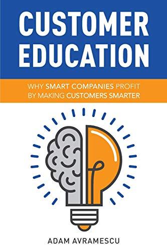 Customer Education: Why Smart Companies Profit by Making Customers Smarter