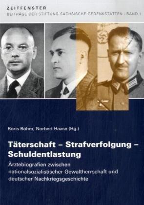 Täterschaft - Strafverfolgung - Schuldentlastung: Ärztebiografien zwischen nationalsozialistischer Gewaltherrschaft und deutscher Nachkriegsgeschichte