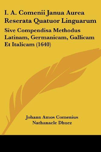 I. A. Comenii Janua Aurea Reserata Quatuor Linguarum: Sive Compendisa Methodus Latinam, Germanicam, Gallicam Et Italicam (1640)