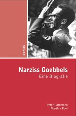 Narziss Goebbels: Eine Biografie.: Eine psychohistorische Biografie