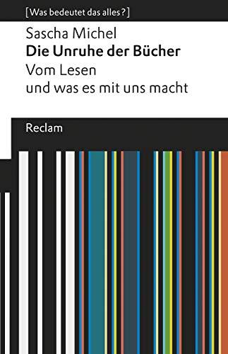 Die Unruhe der Bücher. Vom Lesen und was es mit uns macht: [Was bedeutet das alles?] (Reclams Universal-Bibliothek)