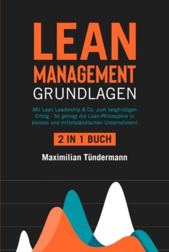 Lean Management - Grundlagen: 2 in 1 Buch | Mit Lean Leadership & Co. zum langfristigen Erfolg - So gelingt die Lean-Philosophie in kleinen und mittelständischen Unternehmen!