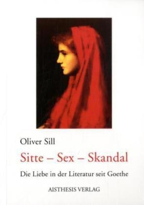 Sitte - Sex - Skandal: Die Liebe in der Literatur seit Goethe