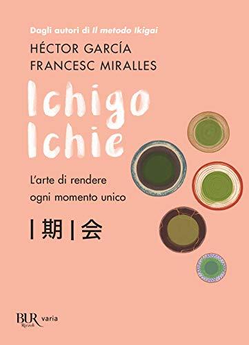 Ichigo Ichie. L'arte di rendere ogni momento unico (BUR Varia)