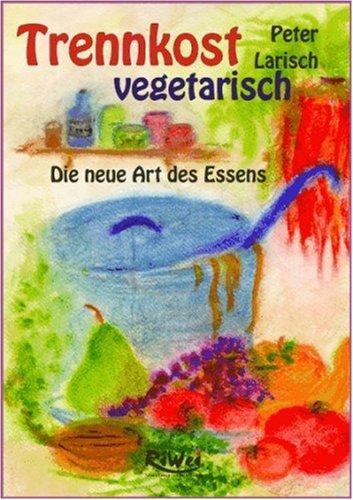 Trennkost vegetarisch. Die neue Art des Essens