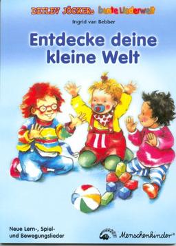 Entdecke deine kleine Welt: Neue Lieder, Bewegungsübungen, Finger- und Schmusespiele für die erste Kinderzeit von 0- 3 Jahren