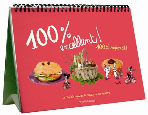 100 % excellent ! 100 % régional : le tour des régions de France en 100 recettes