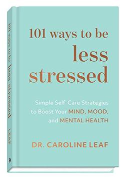 101 Ways to Be Less Stressed: Simple Self-Care Strategies to Boost Your Mind, Mood, and Mental Health