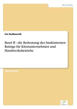 Basel II - die Bedeutung des bankinternen Ratings für Kleinunternehmen und Handwerksbetriebe