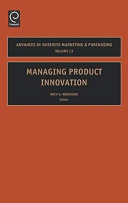 Managing Product Innovation (Advances in Business Marketing & Purchasing)