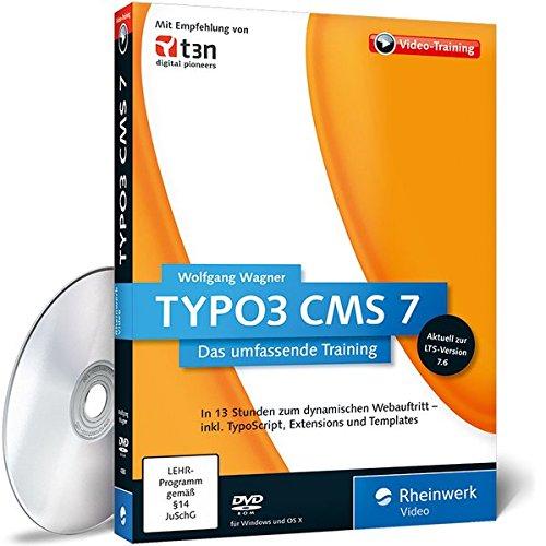 TYPO3 CMS 7 - Das Training für Webentwickler, Webdesigner und Redakteure Inklusive Intensivkurs TypoScript und Templates - aktuell zu Version 7.6 LTS