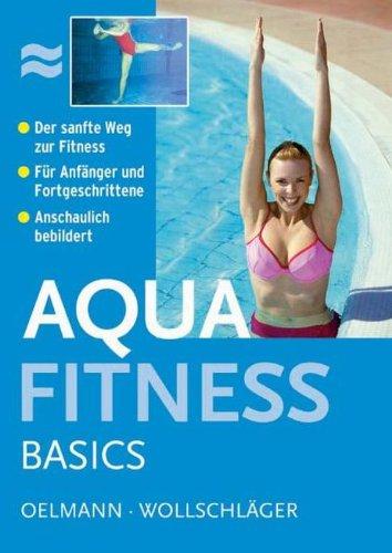 Aquafitness Basics: Der sanfte Weg zur Fitness. Für Anfänger und Fortgeschrittene. Anschaulich bebildert