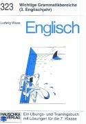 Englisch, Wichtige Grammatikbereiche (3. Englischjahr) Ein Übungs- und Trainingsbuch mit Lösungen für die 7. Klasse.: Ein Übungs- und Trainingsbuch für die 7. Klasse