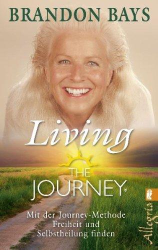 The Journey - Living the Journey: Mit der Journey-Methode Freiheit und Selbstheilung finden