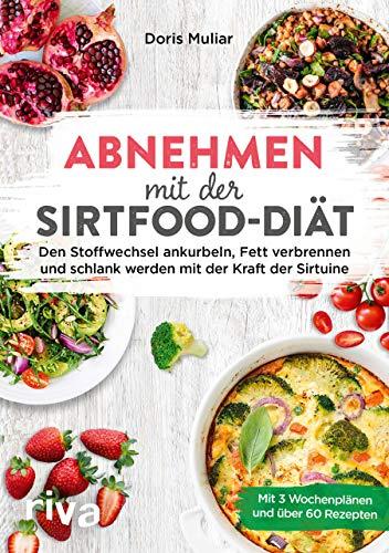 Abnehmen mit der Sirtfood-Diät: Den Stoffwechsel ankurbeln, Fett verbrennen und schlank werden mit der Kraft der Sirtuine. Mit 3 Wochenplänen und 65 Rezepten