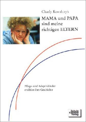 MAMA und PAPA sind meine richtigen ELTERN: Pflege- und Adoptivkinder erzählen ihre Geschichten