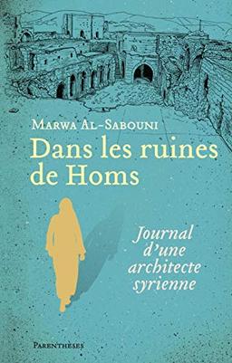 Dans les ruines de Homs : journal d'une architecte syrienne