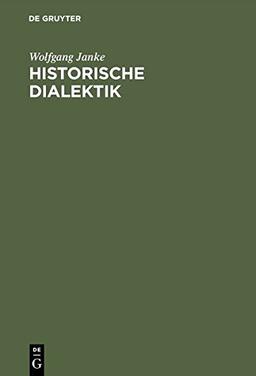 Historische Dialektik: Destruktion dialektischer Grundformen von Kant bis Marx