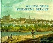 Weltwunder Steinerne Brücke - Texte und Ansichten aus 850 Jahren