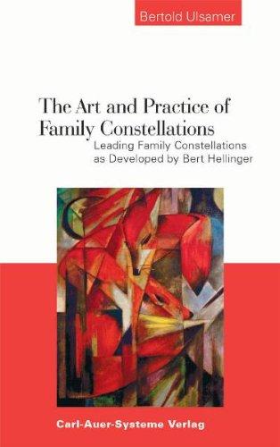 The Art and Practice of Family Constellations: Leading Family Constellations as Developed by Bert Hellinger