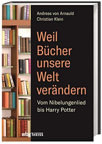 Weil Bücher unsere Welt verändern: Vom Nibelungenlied bis zu Harry Potter