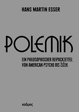 Polemik. Ein philosophischer Beipackzettel: Von American Psycho bis Žižek: Ein philosophischer Beipackzettel: Von American Psycho bis Zizek