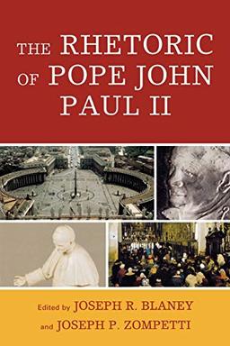 The Rhetoric of Pope John Paul II (Lexington Studies in Political Communication)