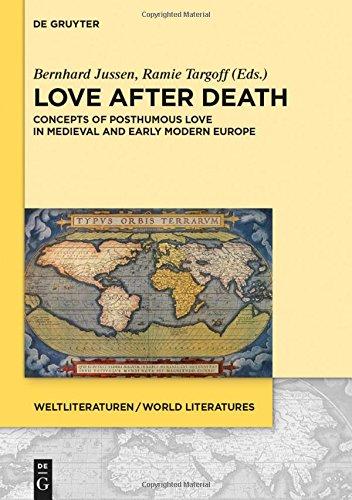 Love after Death: Concepts of Posthumous Love in Medieval and Early Modern Europe (WeltLiteraturen / World Literatures, Band 4)