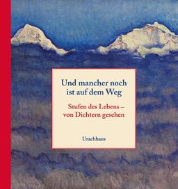 Und mancher noch ist auf dem Weg: Stufen des Lebens - von Dichtern gesehen