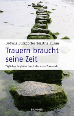 Trauern braucht seine Zeit: Täglicher Begleiter durch das erste Trauerjahr