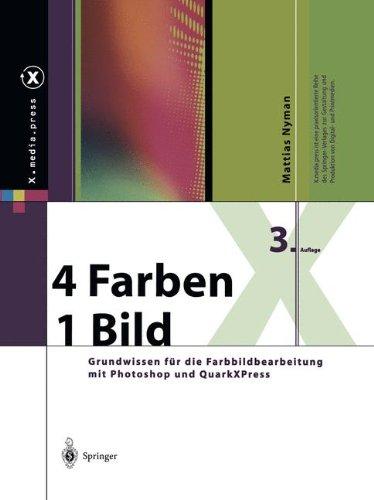 4 Farben - ein Bild. Grundwissen für die Farbbildbearbeitung von der Eingabe bis zum Proof mit Photoshop, QuarkXPress, InDesign und PDF/X (X.media.press)