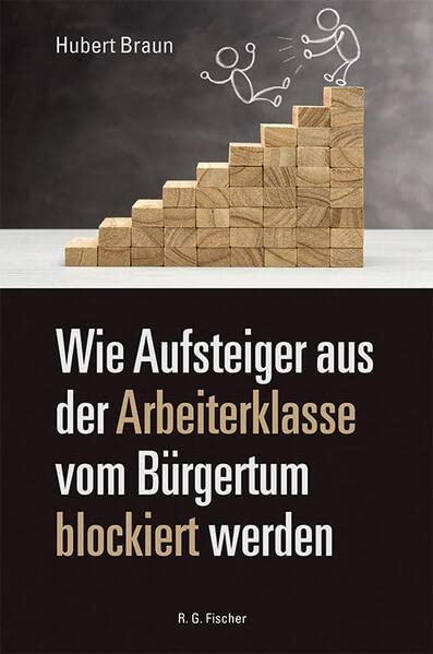 Wie Aufsteiger aus der Arbeiterklasse vom Bürgertum blockiert werden (R.G. Fischer INTERBOOKs ECO)