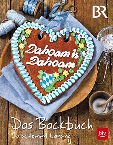 Dahoam is Dahoam. Das Backbuch: So schlemmt Lansing