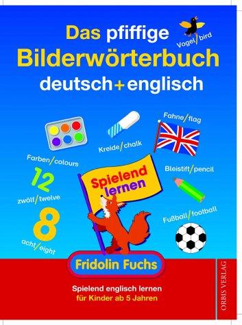 Das pfiffige Bilderwörterbuch deutsch + englisch. Fridolin Fuchs: Spielend englisch lernen für Kinder ab 5 Jahren