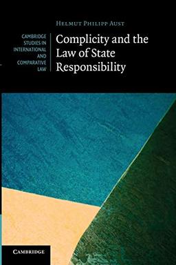 Complicity and the Law of State Responsibility (Cambridge Studies in International and Comparative Law, Band 81)