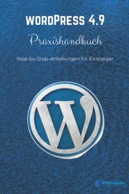 WordPress 4.9 Praxishandbuch: Step-by-Step Anleitungen für Einsteiger