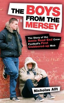 Boys from the Mersey: The Story of Liverpool's Annie Road End Crew Football's First Clobbered-up Mob