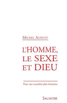 L'homme, le sexe et Dieu : pour une sexualité plus humaine