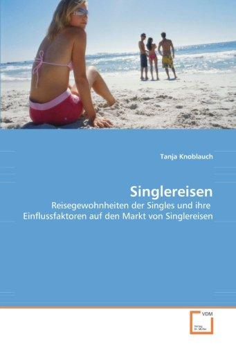 Singlereisen: Reisegewohnheiten der Singles und ihre  Einflussfaktoren auf den Markt von Singlereisen