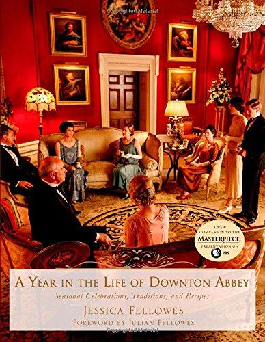 A Year in the Life of Downton Abbey: Seasonal Celebrations, Traditions, and Recipes (World of Downton Abbey)