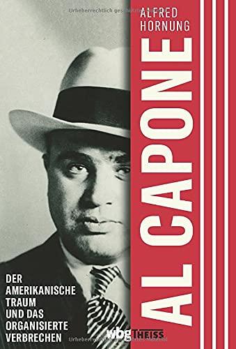 Al Capone. Der amerikanische Traum und das organisierte Verbrechen. Ein radikales und maßloses Leben im Chicago der 1920er-Jahre. Warum der Mythos um ... und das organisierte Verbrechen. Biographie.