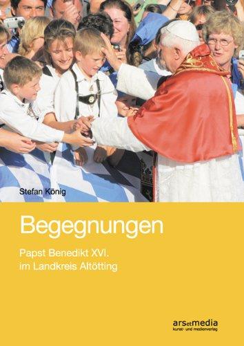 Begegnungen: Papst Benedikt XVI. im Landkreis Altötting