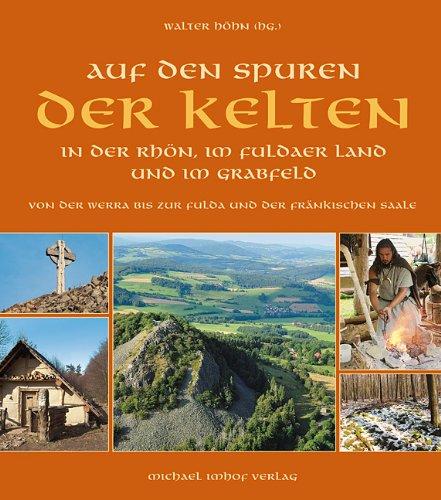 AUF DEN SPUREN DER KELTEN IN DER RHÖN: Von der Werra bis zur Fulda und der fränkischen Saale