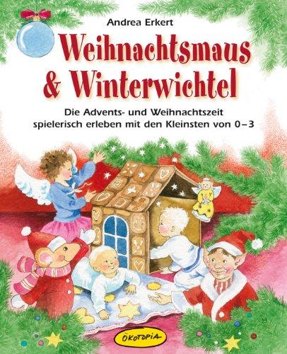 Weihnachtsmaus & Winterwichtel: Die Advents- und Weihnachtszeit spielerisch erleben mit den Kleinsten von 0-3